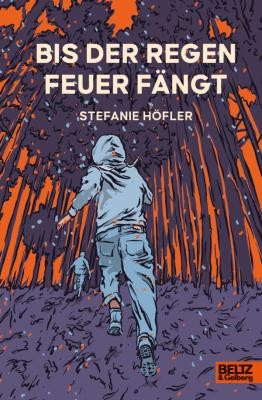 Stefanie Höfler: Bis der Regen Feuer fängt. BELTZ & Gelberg Stefanie Höfler: Bis der Regen Feuer fängt. BELTZ & Gelberg